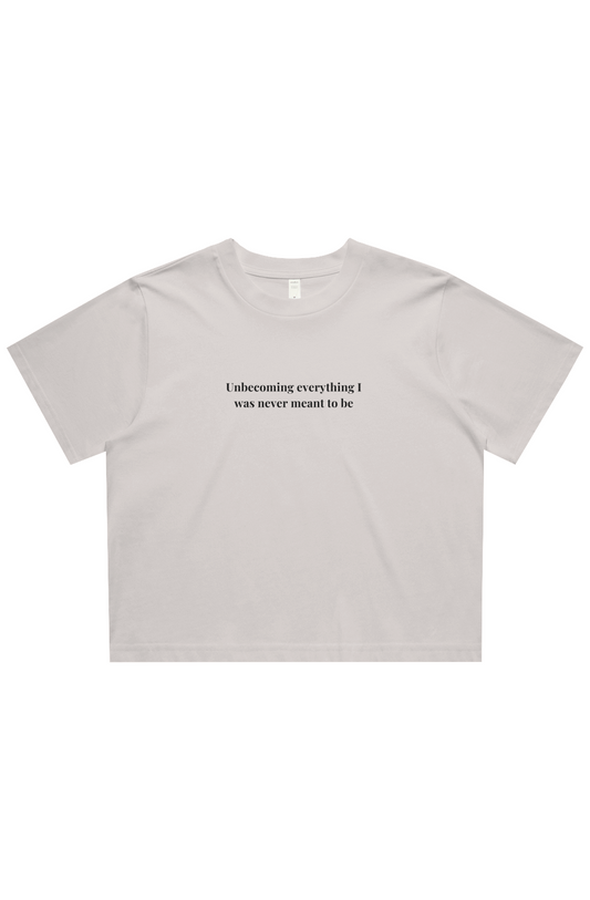 Unbecoming everything I was never meant to be Crop Tee
