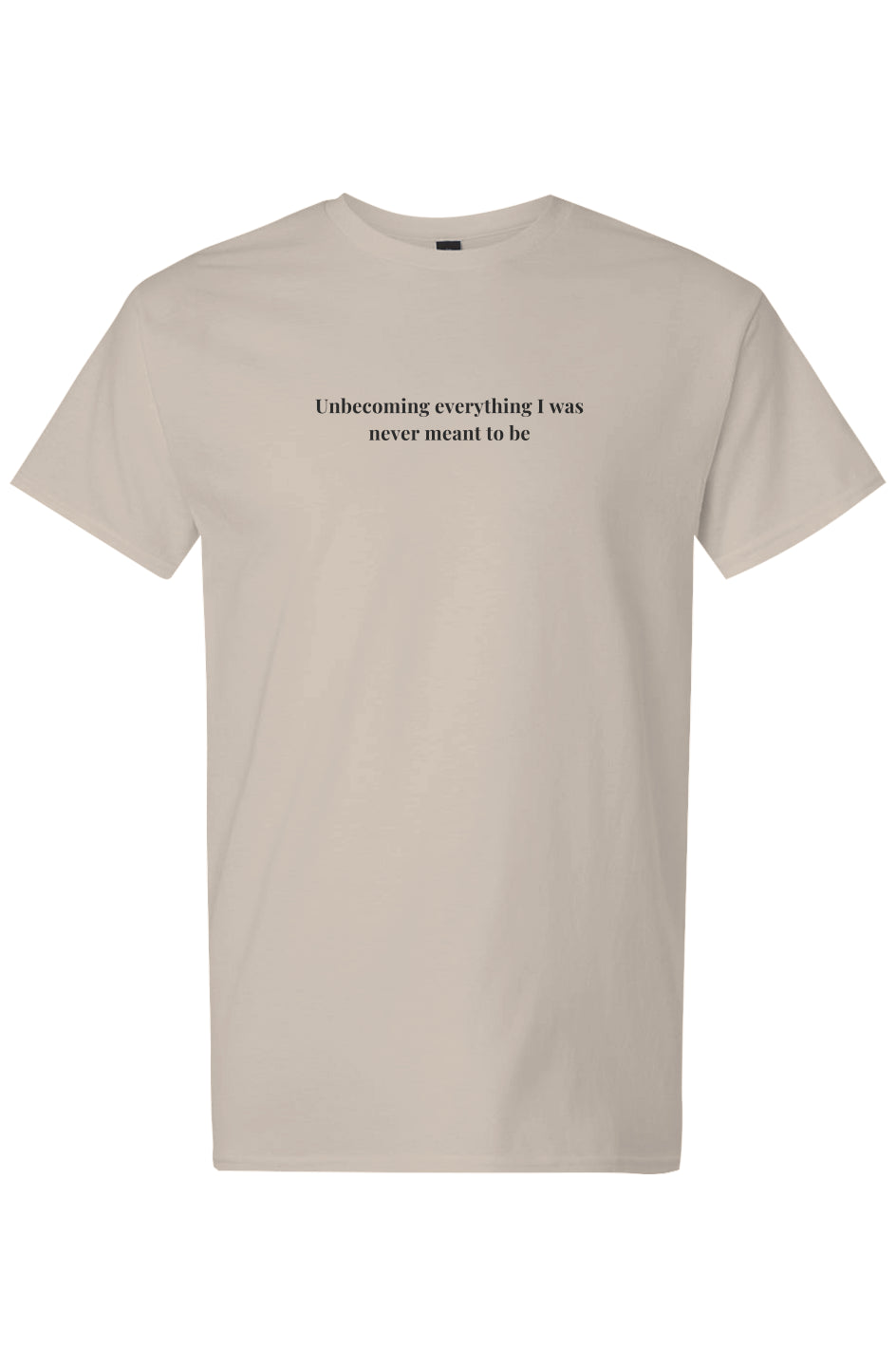 Unbecoming everything i was never meant to be Tee